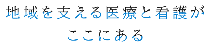 地域を支える医療と看護がここにある